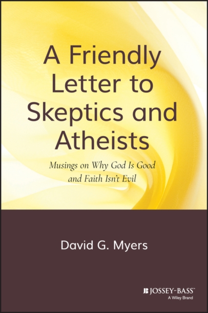 A Friendly Letter to Skeptics and Atheists : Musings on Why God Is Good and Faith Isn't Evil, PDF eBook