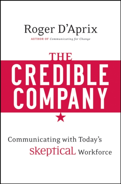 The Credible Company : Communicating with a Skeptical Workforce, PDF eBook