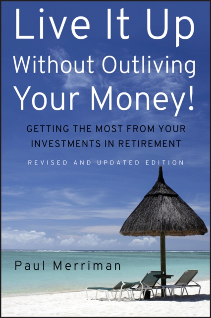 Live It Up Without Outliving Your Money! : Getting the Most From Your Investments in Retirement, EPUB eBook