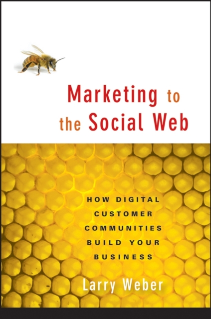Marketing to the Social Web : How Digital Customer Communities Build Your Business, EPUB eBook
