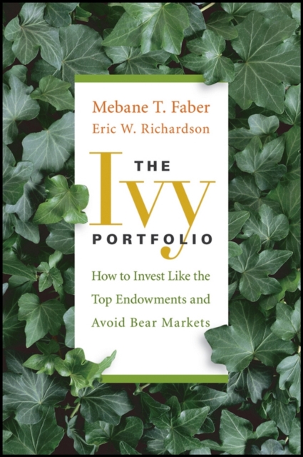 The Ivy Portfolio : How to Invest Like the Top Endowments and Avoid Bear Markets, PDF eBook