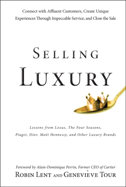 Selling Luxury : Connect with Affluent Customers, Create Unique Experiences Through Impeccable Service, and Close the Sale, Hardback Book