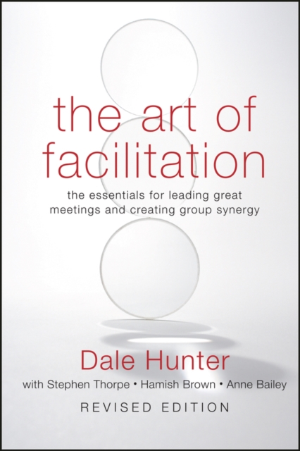 The Art of Facilitation : The Essentials for Leading Great Meetings and Creating Group Synergy, Hardback Book