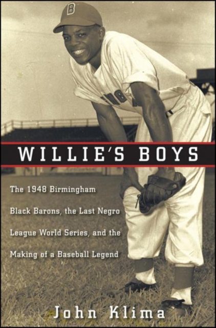 Willie's Boys : The 1948 Birmingham Black Barons, The Last Negro League World Series, and the Making of a Baseball Legend, PDF eBook