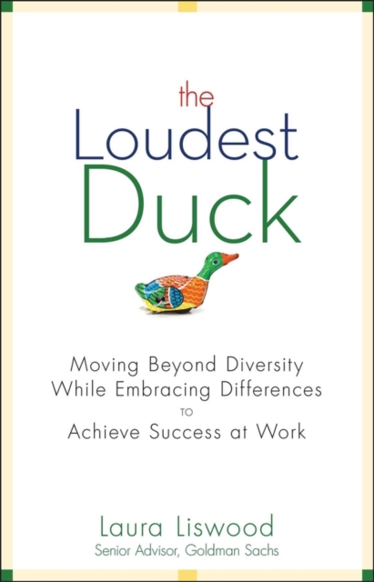 The Loudest Duck : Moving Beyond Diversity while Embracing Differences to Achieve Success at Work, Hardback Book