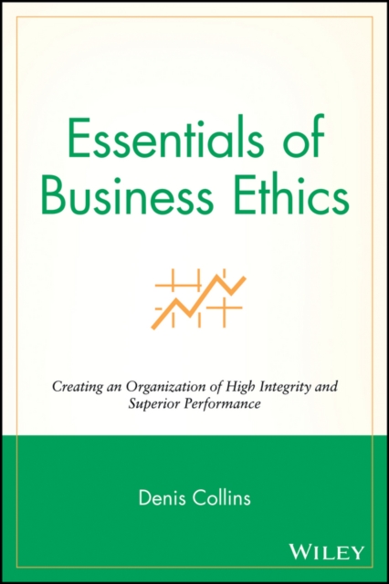 Essentials of Business Ethics : Creating an Organization of High Integrity and Superior Performance, PDF eBook