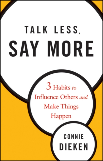 Talk Less, Say More : Three Habits to Influence Others and Make Things Happen, Hardback Book