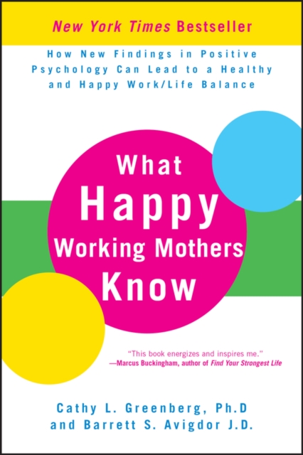 What Happy Working Mothers Know : How New Findings in Positive Psychology Can Lead to a Healthy and Happy Work/Life Balance, PDF eBook