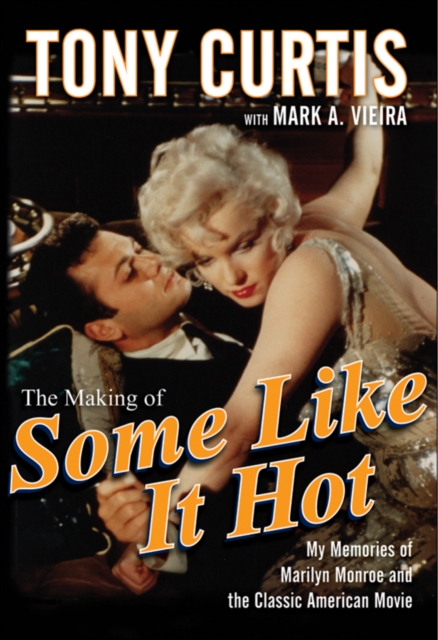 The Making of Some Like It Hot : My Memories of Marilyn Monroe and the Classic American Movie, PDF eBook