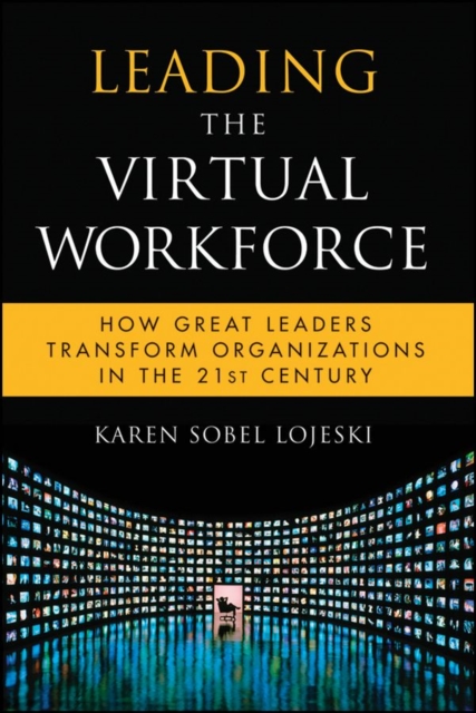 Leading the Virtual Workforce : How Great Leaders Transform Organizations in the 21st Century, PDF eBook