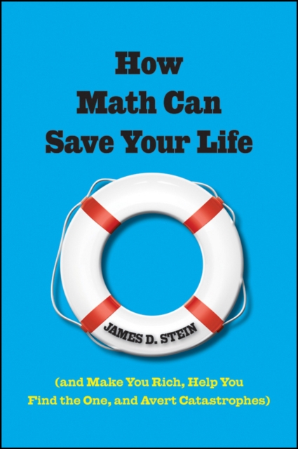 How Math Can Save Your Life : (And Make You Rich, Help You Find The One, and Avert Catastrophes), PDF eBook