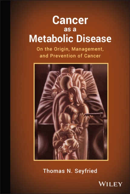 Cancer as a Metabolic Disease : On the Origin, Management, and Prevention of Cancer, Hardback Book