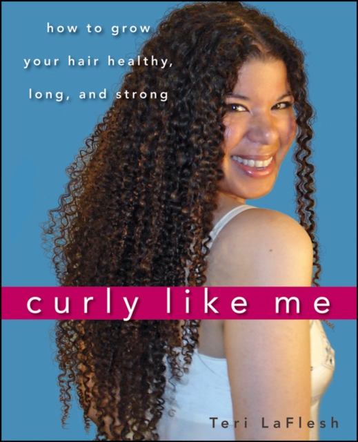 Curly Like Me : How to Grow Your Hair Healthy, Long, and Strong, EPUB eBook