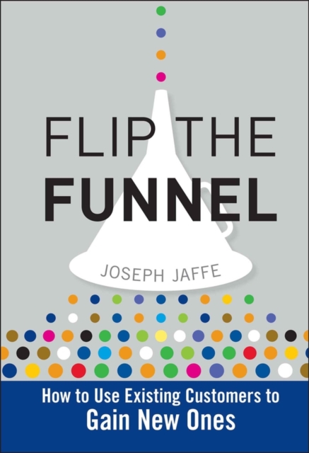 Flip the Funnel : How to Use Existing Customers to Gain New Ones, PDF eBook