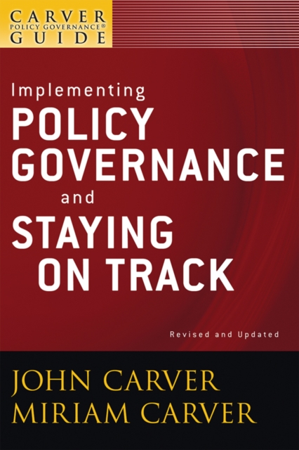 A Carver Policy Governance Guide, Implementing Policy Governance and Staying on Track, EPUB eBook