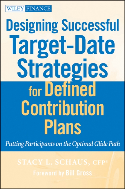 Designing Successful Target-Date Strategies for Defined Contribution Plans : Putting Participants on the Optimal Glide Path, PDF eBook