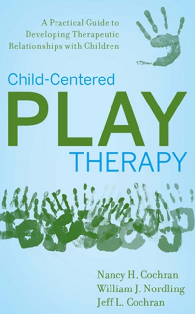 Child-Centered Play Therapy : A Practical Guide to Developing Therapeutic Relationships with Children, EPUB eBook