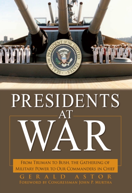 Presidents at War : From Truman to Bush, The Gathering of Military Powers To Our Commanders in Chief, EPUB eBook