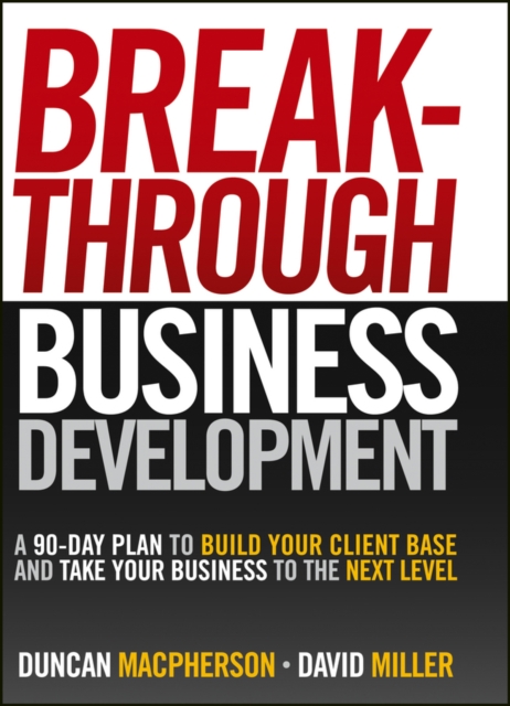 Breakthrough Business Development : A 90-Day Plan to Build Your Client Base and Take Your Business to the Next Level, EPUB eBook