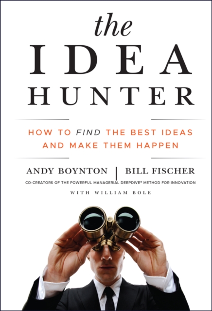 The Idea Hunter : How to Find the Best Ideas and Make them Happen, Hardback Book