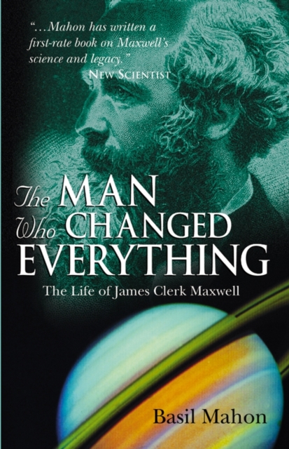 The Man Who Changed Everything : The Life of James Clerk Maxwell, Paperback / softback Book