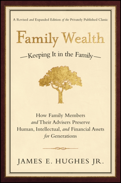 Family Wealth : Keeping It in the Family--How Family Members and Their Advisers Preserve Human, Intellectual, and Financial Assets for Generations, PDF eBook