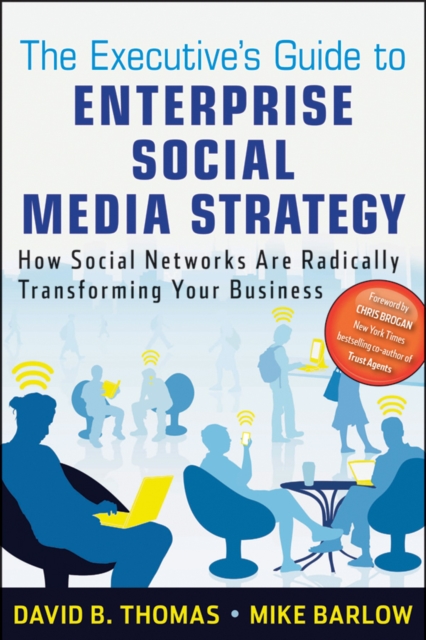 The Executive's Guide to Enterprise Social Media Strategy : How Social Networks Are Radically Transforming Your Business, Hardback Book