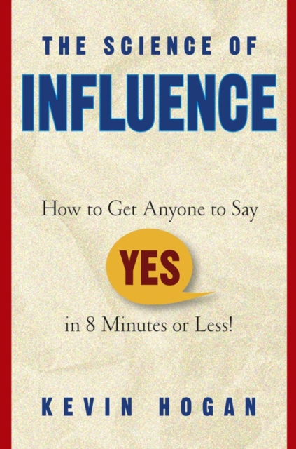 The Science of Influence : How to Get Anyone to Say "Yes" in 8 Minutes or Less!, EPUB eBook