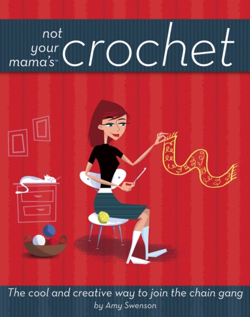 Not Your Mama's Crochet : The Cool and Creative Way to Join the Chain Gang, EPUB eBook