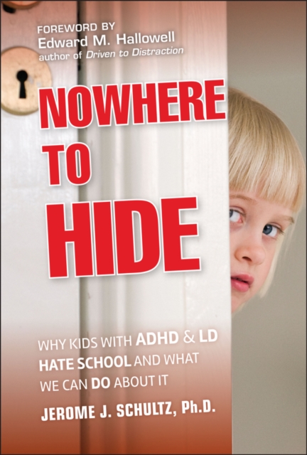 Nowhere to Hide : Why Kids with ADHD and LD Hate School and What We Can Do About It, Hardback Book
