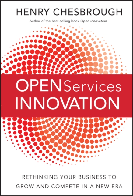 Open Services Innovation : Rethinking Your Business to Grow and Compete in a New Era, Hardback Book