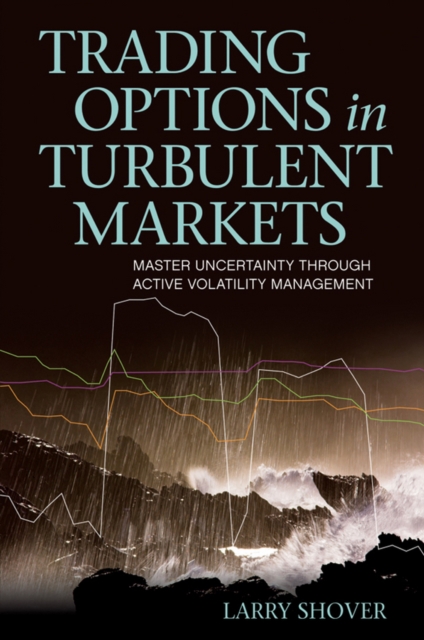 Trading Options in Turbulent Markets : Master Uncertainty Through Active Volatility Management, EPUB eBook