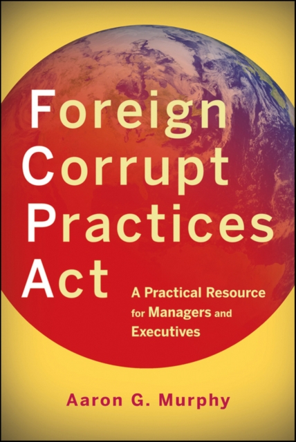 Foreign Corrupt Practices Act : A Practical Resource for Managers and Executives, PDF eBook