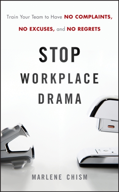 Stop Workplace Drama : Train Your Team to have No Complaints, No Excuses, and No Regrets, PDF eBook