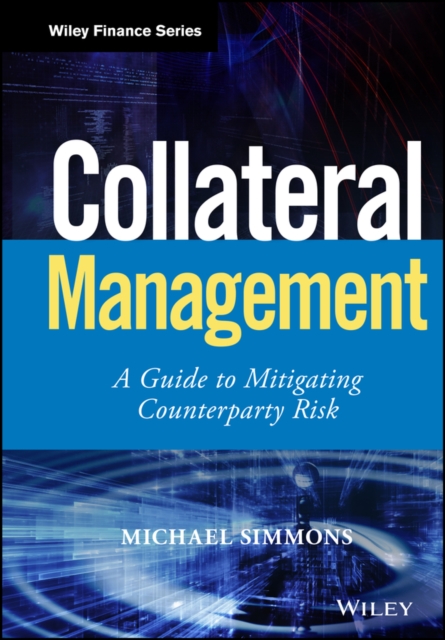 Collateral Management : A Guide to Mitigating Counterparty Risk, Hardback Book