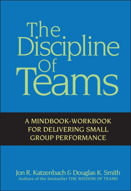The Discipline of Teams : A Mindbook-Workbook for Delivering Small Group Performance, PDF eBook