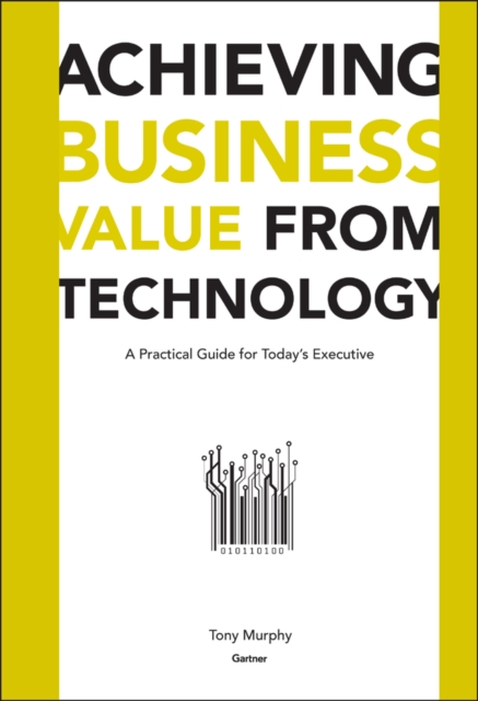 Achieving Business Value from Technology : A Practical Guide for Today's Executive, PDF eBook