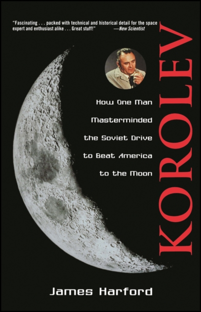 Korolev : How One Man Masterminded the Soviet Drive to Beat America to the Moon, Paperback / softback Book