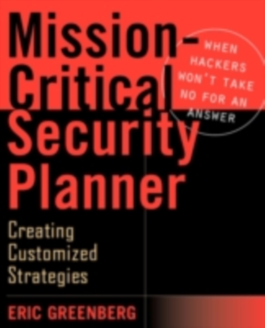 Mission-Critical Security Planner : When Hackers Won't Take No for an Answer, PDF eBook