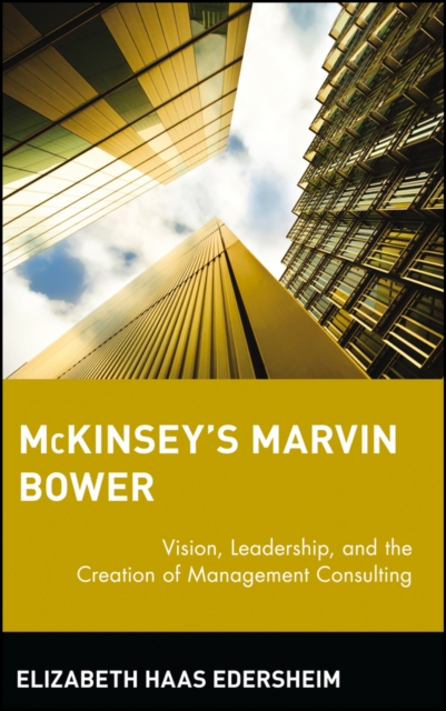 McKinsey's Marvin Bower : Vision, Leadership, and the Creation of Management Consulting, Hardback Book