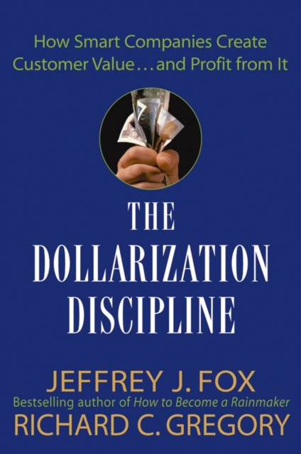 The Dollarization Discipline : How Smart Companies Create Customer Value...and Profit from It, PDF eBook