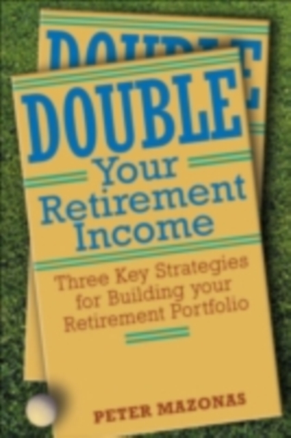 Double Your Retirement Income : Three Strategies for a Successful Retirment, PDF eBook