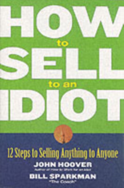 How to Sell to an Idiot : 12 Steps to Selling Anything to Anyone, PDF eBook