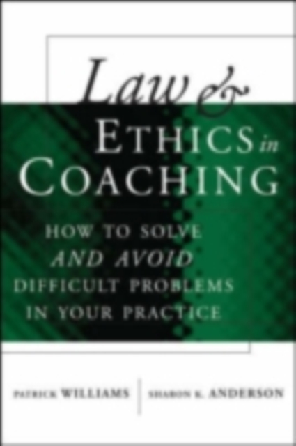 Law and Ethics in Coaching : How to Solve -- and Avoid -- Difficult Problems in Your Practice, PDF eBook