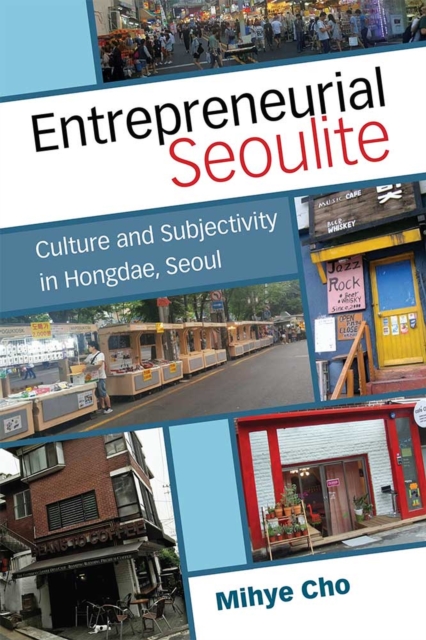 Entrepreneurial Seoulite : Culture and Subjectivity in Hongdae, Seoul, Hardback Book
