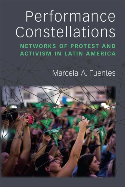 Performance Constellations : Networks of Protest and Activism in Latin America, Hardback Book