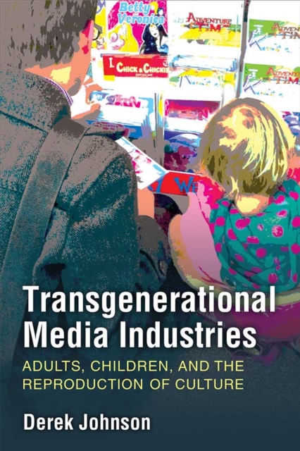 Transgenerational Media Industries : Adults, Children, and the Reproduction of Culture, Hardback Book