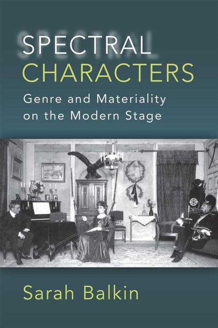 Spectral Characters : Genre and Materiality on the Modern Stage, Hardback Book