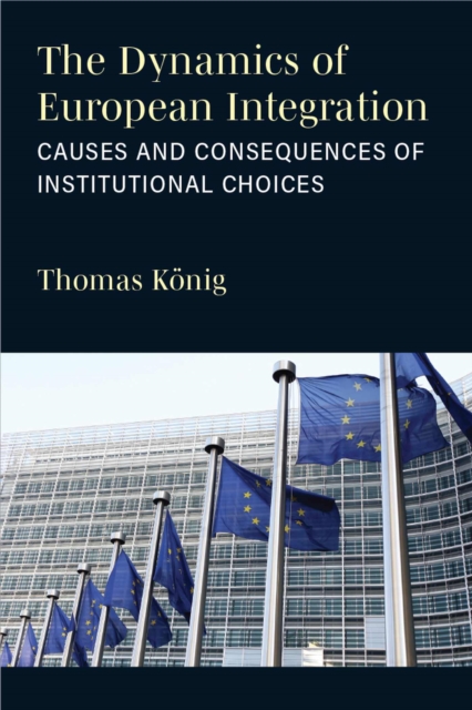 The Dynamics of European Integration : Causes and Consequences of Institutional Choices, Hardback Book