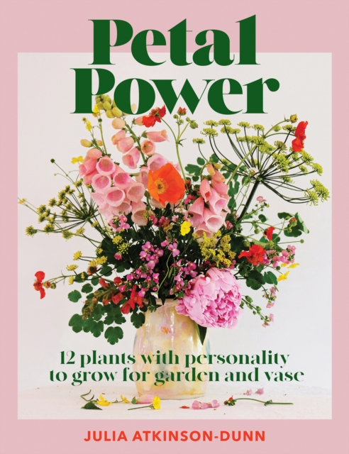 Petal Power : 12 plants with personality to grow for garden and vase, Paperback / softback Book